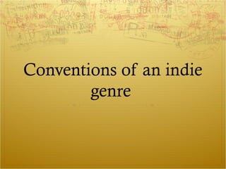 Conventions of an indie
genre
 