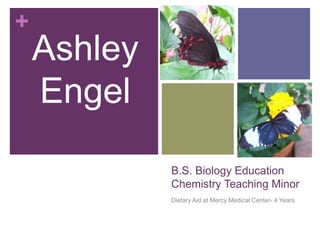 B.S. Biology EducationChemistry Teaching Minor Dietary Aid at Mercy Medical Center- 4 Years Ashley Engel 