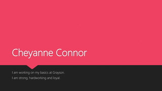 Cheyanne Connor
I am working on my basics at Grayson.
I am strong, hardworking and loyal.
 