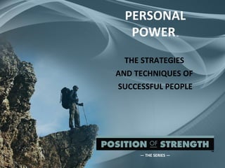 PERSONAL POWER   ™ THE STRATEGIES  AND TECHNIQUES OF  SUCCESSFUL PEOPLE —  THE SERIES — 
