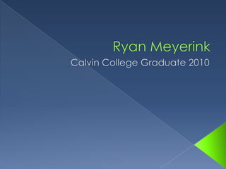 Ryan Meyerink Calvin College Graduate 2010 
