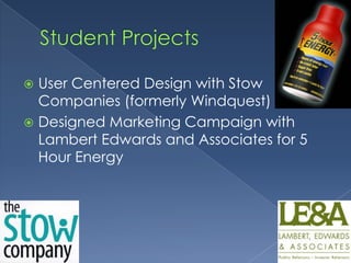 Student ProjectsUser Centered Design with Stow Companies (formerly Windquest)Designed Marketing Campaign with Lambert Edwards and Associates for 5 Hour Energy