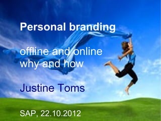 Personal branding

offline and online
why and how

Justine Toms

SAP, 22.10.2012
 