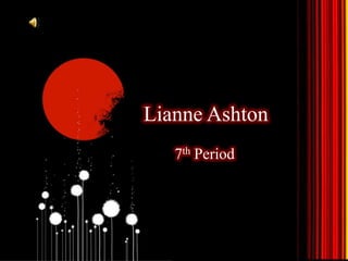 Lianne Ashton
   7th Period
 