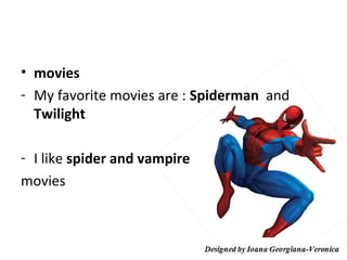 • movies
- My favorite movies are : Spiderman and
  Twilight

- I like spider and vampire
movies
 