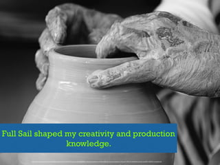 Full Sail shaped my creativity and production
knowledge.
https://www.ﬂickr.com/photos/waltstoneburner/5745387762/in/photolist-9KGBBG-c8wuVq-c8WqrN-a3nFSe-9B4Csz-8JvLKa-6G8ALQ-f8vukA-c9N4TE-8G6228-2jrn5E-cankPb-c9N3XY-4ixqNW-8Z
 