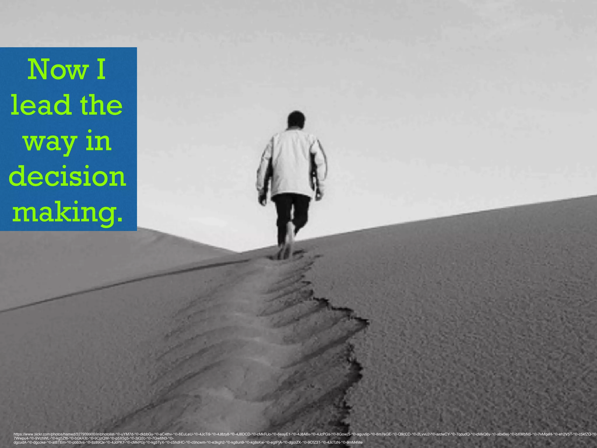 Now I
lead the
way in
decision
making.
https://www.)lickr.com/photos/hamed/327939900/in/photolist-°©‐uYM7d-°©‐dkbbGy-°©‐aC4thv-°©‐6EuLeU-°©‐4JcTi9-°©‐4J8zy8-°©‐4J8DCD-°©‐cMkRJo-°©‐6eayE1-°©‐4J8A6v-°©‐4JcPGs-°©‐8GowjS-°©‐aguv9p-°©‐8m7eGE-°©‐Q9cCD-°©‐2Lvvu2-°©‐ardwCY-°©‐7qcudQ-°©‐cMkQ6y-°©‐abxBej-°©‐bXWbNS-°©‐7vMqeH-°©‐eh2V5T-°©‐c5kfZQ-°©‐
7Wwpu4-°©‐9VchWL-°©‐kg5Zf6-°©‐bGkATc-°©‐9CjzQW-°©‐p5X5g5-°©‐3jQ2c-°©‐7Gw6N3-°©‐
dgcudA-°©‐dgcoke-°©‐at8TEm-°©‐pbb3vs-°©‐8z89Qx-°©‐4JcPK7-°©‐cMkPGj-°©‐kg5TyX-°©‐c5hdHC-°©‐c5hcwm-°©‐e3kgh2-°©‐kg8un9-°©‐kg8sKw-°©‐egtPjA-°©‐dgcrZX-°©‐9CfZ3T-°©‐4JcTzN-°©‐9mM4Me
 