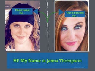 This is business
me…
HI! My Name is Janna Thompson
This is casual
me…
Pictures taken by Janna Thompson
 