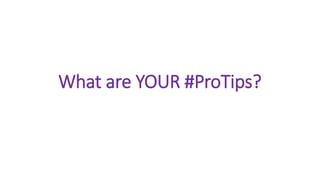 What are YOUR #ProTips?
 