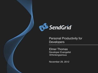Personal Productivity
for Developers
Elmer Thomas
Hacker in Residence
@thinkingserious
 