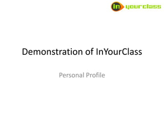 Demonstration of InYourClass

        Personal Profile
 