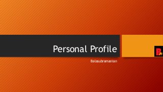 Personal Profile
Balasubramanian
 