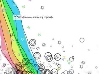 Attend sacrament meeting regularly. 
 