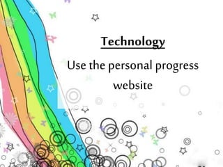 Technology 
Use the personal progress 
website 
 