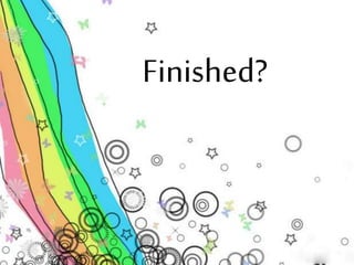 Finished? 
 