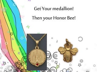 Get Your medallion! 
Then your Honor Bee! 
 