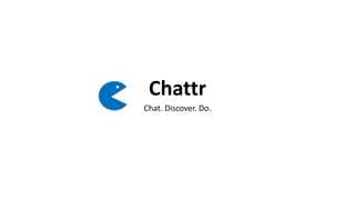 Chattr
Chat. Discover. Do.
 