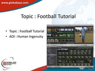 Topic : Football Tutorial

• Topic : Football Tutorial
• AOI : Human Ingenuity
 