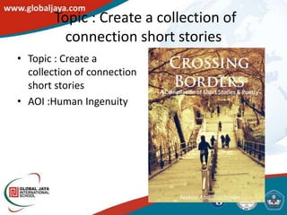Topic : Create a collection of
          connection short stories
• Topic : Create a
  collection of connection
  short stories
• AOI :Human Ingenuity
 