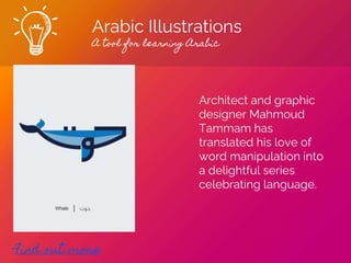 Arabic Illustrations
A tool for learning Arabic
Find out more
Architect and graphic
designer Mahmoud
Tammam has
translated his love of
word manipulation into
a delightful series
celebrating language.
 