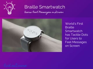 Braille Smartwatch
Users Feel Messages on Screen
Find out more
World’s First
Braille
Smartwatch
has Tactile Dots
for Users to
Feel Messages
on Screen
 