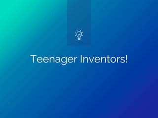 Teenager Inventors!
 