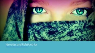 Identities and Relationships 
https://www.flickr.com/photos/chant3/ 
 