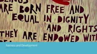 Fairness and Development 
https://www.flickr.com/photos/riacale/ 
 