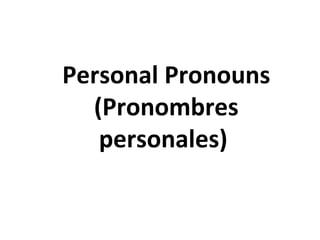 Personal Pronouns (Pronombres personales)  