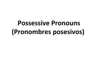 Possessive Pronouns (Pronombres posesivos)  
