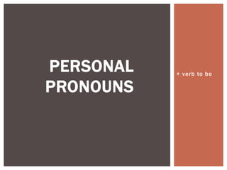 PERSONAL   + verb to be

PRONOUNS
 