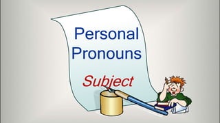 Personal
Pronouns
Subject
 