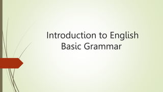 Introduction to English
Basic Grammar
 