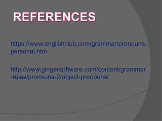 https://www.englishclub.com/grammar/pronouns-
personal.htm
http://www.gingersoftware.com/content/grammar
-rules/pronouns-2/object-pronouns/
 