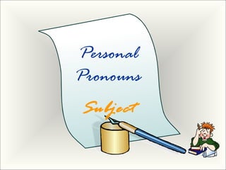 Personal
Pronouns
Subject
 