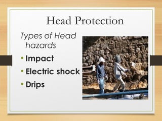 Head Protection
Types of Head
hazards
• Impact
• Electric shock
• Drips
 