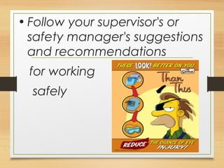 • Follow your supervisor's or
safety manager's suggestions
and recommendations
for working 
safely
 