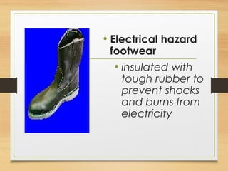 • Electrical hazard
footwear
• insulated with
tough rubber to
prevent shocks
and burns from
electricity
 