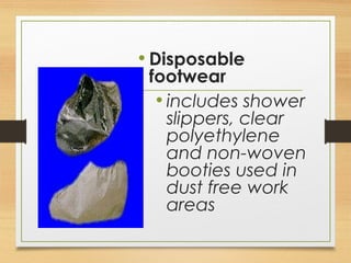 • Disposable
footwear
• includes shower
slippers, clear
polyethylene
and non-woven
booties used in
dust free work
areas
 