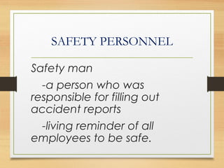 SAFETY PERSONNEL
Safety man
-a person who was
responsible for filling out
accident reports
-living reminder of all
employees to be safe.
 
