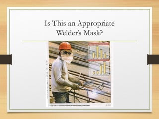 Is This an Appropriate
Welder’s Mask?
 