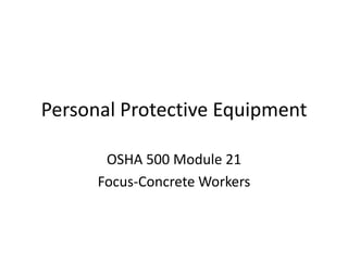 Personal Protective Equipment OSHA 500 Module 21 Focus-Concrete Workers 