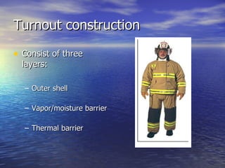 Turnout construction

• Consist of three
  layers:

  – Outer shell

  – Vapor/moisture barrier

  – Thermal barrier
 