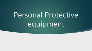Personal Protective
equipment
 