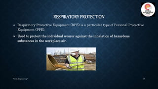 RESPIRATORY PROTECTION
 Respiratory Protective Equipment (RPE) is a particular type of Personal Protective
Equipment (PPE...