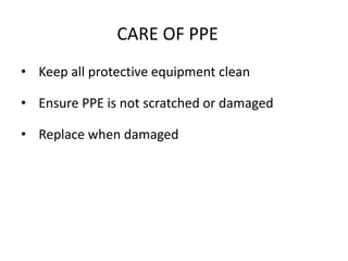 CARE OF PPE
• Keep all protective equipment clean
• Ensure PPE is not scratched or damaged
• Replace when damaged
33
 