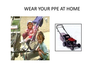 WEAR YOUR PPE AT HOME
35
 