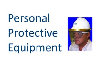 Personal
Protective
Equipment
1
 