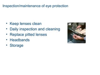 Inspection/maintenance of eye protection
• Keep lenses clean
• Daily inspection and cleaning
• Replace pitted lenses
• Headbands
• Storage
 