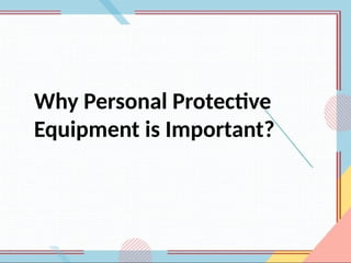 Why Personal Protective
Equipment is Important?
 